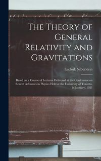 Produktbild: The Theory of General Relativity and Gravitations; Based on a Course of Lectures Delivered at the Conference on Recent Advances in Physics Held at the