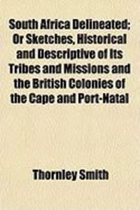 Produktbild: South Africa Delineated; Or Sketches, Historical and Descriptive of Its Tribes and Missions and the British Colonies of the Cape and Port-Natal