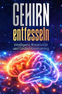 Produktbild: GEHIRN ENTFESSELN: Intelligenz, Kreativit&auml;t und Ged&auml;chtnistraining