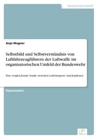 Produktbild: Selbstbild und Selbstverst&auml;ndnis von Luftfahrzeugf&uuml;hrern der Luftwaffe im organisatorischen Umfeld der Bundeswehr