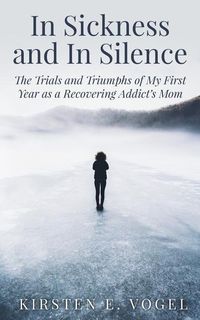 Produktbild: In Sickness and In Silence: The Trials and Triumphs of My First Year as a Recovering Addict's Mom