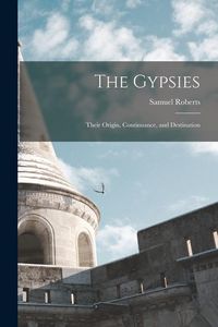 Produktbild: The Gypsies: Their Origin, Continuance, and Destination