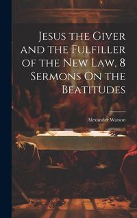 Produktbild: Jesus the Giver and the Fulfiller of the New Law, 8 Sermons On the Beatitudes