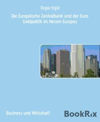 Produktbild: Die Europ&auml;ische Zentralbank und der Euro: Geldpolitik im Herzen Europas