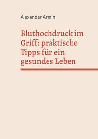 Produktbild: Bluthochdruck im Griff: praktische Tipps f&uuml;r ein gesundes Leben