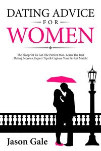 Produktbild: Dating Advice For Women: The Blueprint To Get The Perfect Man. Learn The Best Dating Secretes, Expert Tips & Capture Your Perfect Match!