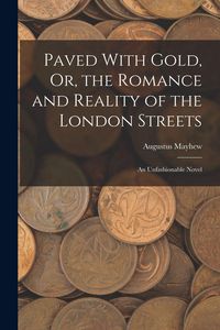Produktbild: Paved With Gold, Or, the Romance and Reality of the London Streets: An Unfashionable Novel