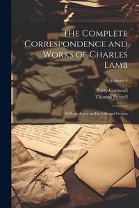 Produktbild: The Complete Correspondence and Works of Charles Lamb; With an Essay on his Life and Genius; Volume 4