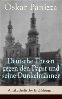 Produktbild: Deutsche Thesen gegen den Papst und seine Dunkelm&auml;nner - Antikatholische Erz&auml;hlungen