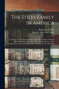 Produktbild: The Stiles Family in America: Genealogies of the Massachusetts Family, Descendants of Robert Stiles of Rowley, Mass. 1659-1891, and the Dover, N. H.