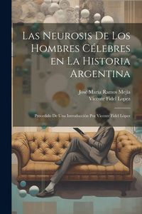 Produktbild: Las neurosis de los hombres c&eacute;lebres en la historia argentina; precedido de una introducci&oacute;n por Vicente Fidel L&oacute;pez