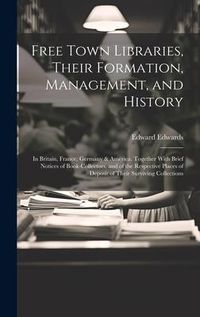 Produktbild: Free Town Libraries, Their Formation, Management, and History: In Britain, France, Germany & America. Together With Brief Notices of Book-Collectors,