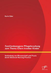 Produktbild: Familienbezogene Pflegeforschung zum Thema Eltern kranker Kinder: Verbindung von Wissenschaft und Praxis durch Advanced Nursing Practice