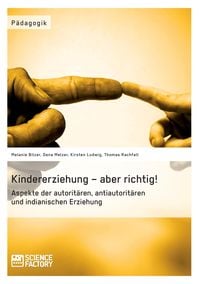Produktbild: Kindererziehung &ndash; aber richtig! Aspekte der autorit&auml;ren, antiautorit&auml;ren und indianischen Erziehung