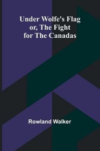 Produktbild: Under Wolfe's Flag; or, The Fight for the Canadas