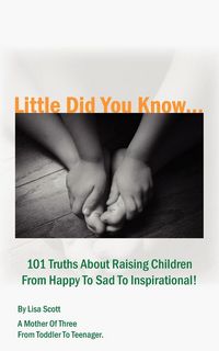 Produktbild: Little Did You Know...101 Truths About Raising Children From Happy To Sad To Inspirational!