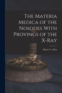 Produktbild: The Materia Medica of the Nosodes With Provings of the X-Ray