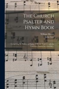 Produktbild: The Church Psalter and Hymn Book: Comprising the Psalter, or Psalms of David, Together With the Canticles, Pointed for Chanting ...
