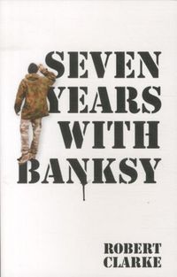 Produktbild: Clarke, R: Seven Years with Banksy