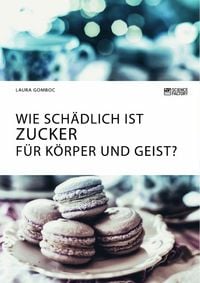 Produktbild: Wie sch&auml;dlich ist Zucker f&uuml;r K&ouml;rper und Geist?