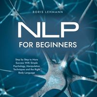 Produktbild: NLP for Beginners Step by Step to More Success With Simple Psychology, Manipulation Techniques and the Right Body Language