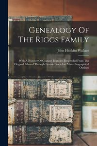 Produktbild: Genealogy Of The Riggs Family: With A Number Of Cognate Branches Descended From The Original Edward Through Female Lines And Many Biographical Outlin