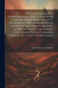 Produktbild: Essai G&eacute;ologique Et Min&eacute;ralogique Sur Les Environs D'issoire, D&eacute;partement Du Puy-de-d&ocirc;me, Et Principalement Sur La Montagne De Boulade Avec La Descrip