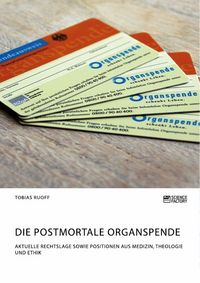 Produktbild: Die postmortale Organspende. Aktuelle Rechtslage sowie Positionen aus Medizin, Theologie und Ethik