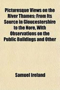 Produktbild: Picturesque Views on the River Thames; From Its Source in Gloucestershire to the Nore, with Observations on the Public Buildings and Other