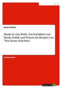 Produktbild: Musik ist eine Waffe. Das Verh&auml;ltnis von Musik, Politik und Protest am Beispiel von "Ton Steine Scherben"