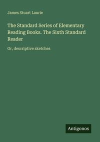 Produktbild: The Standard Series of Elementary Reading Books. The Sixth Standard Reader