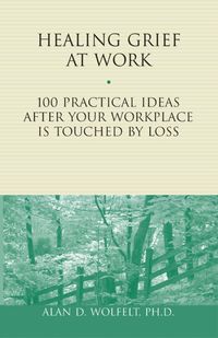 Produktbild: Healing Grief at Work : 100 Practical Ideas After Your Workplace Is Touched by Loss