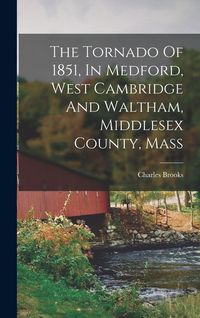 Produktbild: The Tornado Of 1851, In Medford, West Cambridge And Waltham, Middlesex County, Mass