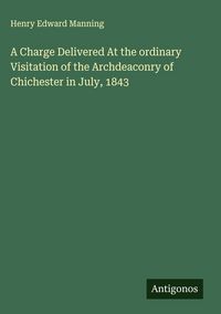 Produktbild: A Charge Delivered At the ordinary Visitation of the Archdeaconry of Chichester in July, 1843
