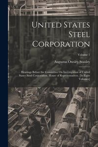 Produktbild: United States Steel Corporation: Hearings Before the Committee On Investigation of United States Steel Corporation. House of Representatives. [In Eigh