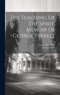 Produktbild: The Teaching Of The Spirit, Memoir Of George Tyrrell