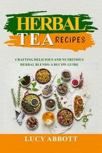 Produktbild: HERBAL TEA RECIPES: Crafting Delicious and Nutritious Herbal Blends