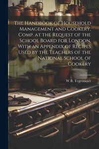 Produktbild: The Handbook of Household Management and Cookery, Comp. at the Request of the School Board for London, With an Appendix of Recipes Used by the Teacher