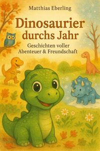 Produktbild: Dinosaurier durchs Jahr: Geschichten voller Abenteuer & Freundschaft (Die Dino Abenteuer, #1)