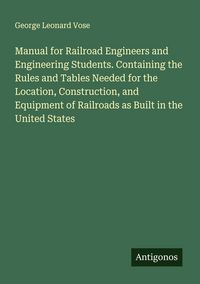 Produktbild: Manual for Railroad Engineers and Engineering Students. Containing the Rules and Tables Needed for the Location, Construction, and Equipment of Railro