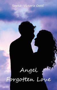 Angel - Forgotten Love Sophie-Victoria Oettl