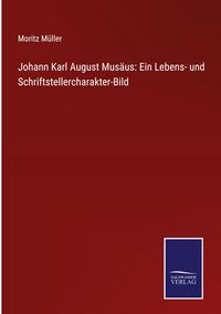 Produktbild: Johann Karl August Mus&auml;us: Ein Lebens- und Schriftstellercharakter-Bild