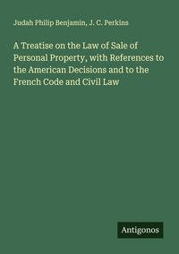 Produktbild: A Treatise on the Law of Sale of Personal Property, with References to the American Decisions and to the French Code and Civil Law