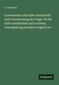 Produktbild: Commandite und stille Gesellschaft und Untersuchung der Frage: Ob die stille Gesellschaft nach schweiz. Gesetzgebung rechtlich m&ouml;glich sei