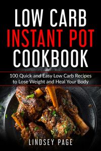 Produktbild: Low Carb Instant Pot Cookbook: 100 Quick and Easy Low Carb Recipes to Lose Weight and Heal Your Body