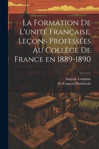 Produktbild: La formation de l'unit&eacute; fran&ccedil;aise, le&ccedil;ons profess&eacute;es au Coll&egrave;ge de France en 1889-1890