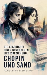 Produktbild: Die Geschichte einer besonderen Liebesbeziehung: Chopin und Sand