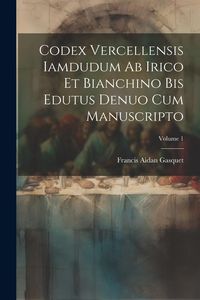 Produktbild: Codex Vercellensis iamdudum ab Irico et Bianchino bis edutus denuo cum manuscripto; Volume 1