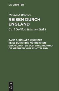 Produktbild: Richard Warners Reise durch die n&ouml;rdlichen Grafschaften von England und die Grenzen von Schottland