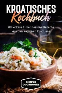 Produktbild: Kroatisches Kochbuch: 80 leckere & mediterrane Rezepte aus den Regionen Kroatiens